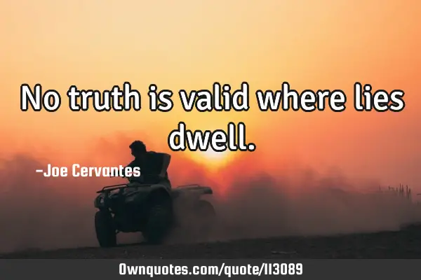 No truth is valid where lies