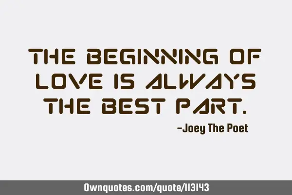 The Beginning Of Love Is Always The Best P