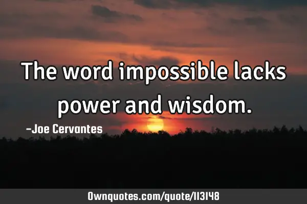 The word impossible lacks power and