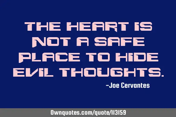 The heart is not a safe place to hide evil