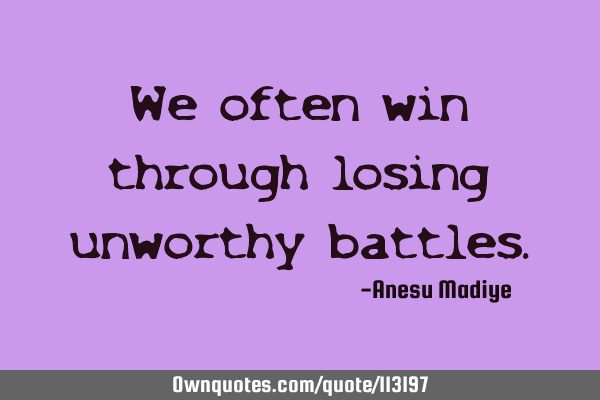 We often win through losing unworthy