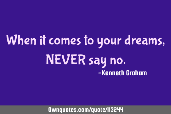 When it comes to your dreams, NEVER say