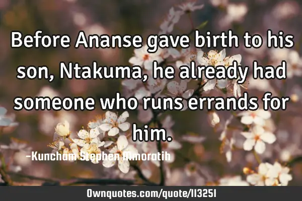 Before Ananse gave birth to his son, Ntakuma, he already had someone who runs errands for