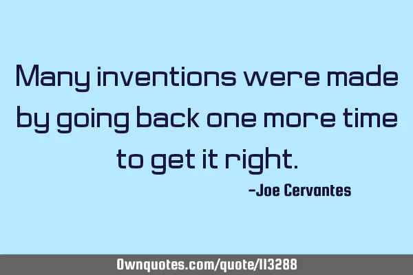 Many inventions were made by going back one more time to get it