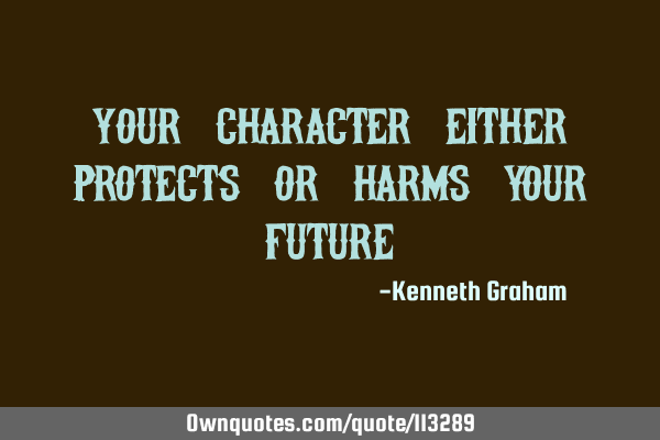 Your character either protects or harms your