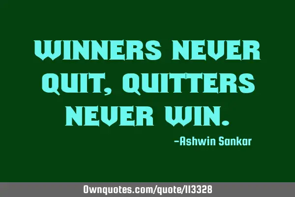 Winners never quit,quitters never
