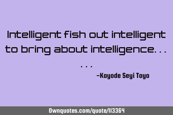 Intelligent fish out intelligent to bring about