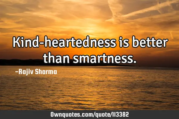 Kind-heartedness is better than