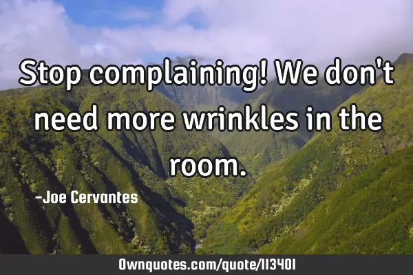 Stop complaining! We don