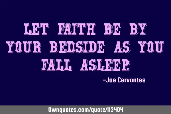 Let faith be by your bedside as you fall