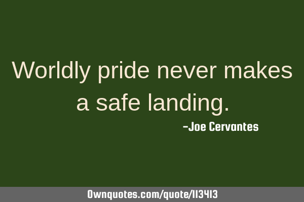 Worldly pride never makes a safe