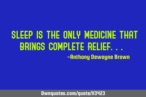 Sleep is the only medicine that brings complete