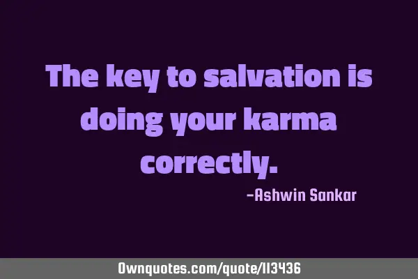 The key to salvation is doing your karma