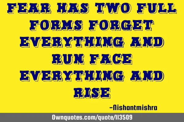 Fear has two full forms Forget everything and run Face everything and