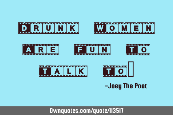 Drunk Women Are Fun To Talk T