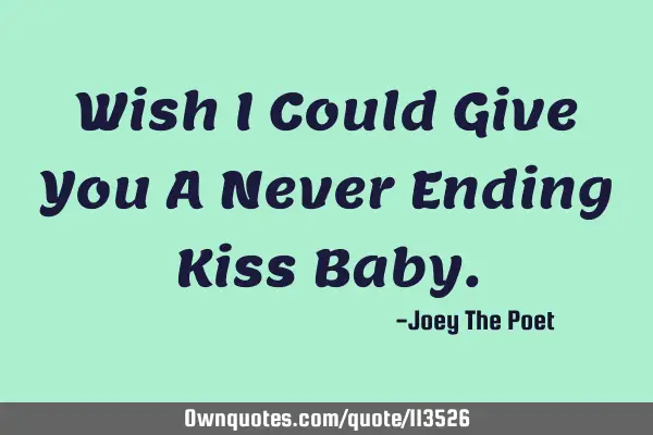 Wish I Could Give You A Never Ending Kiss B
