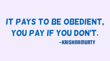It pays to be obedient, you pay if you don't.