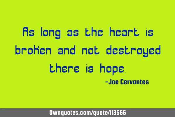 As long as the heart is broken and not destroyed there is