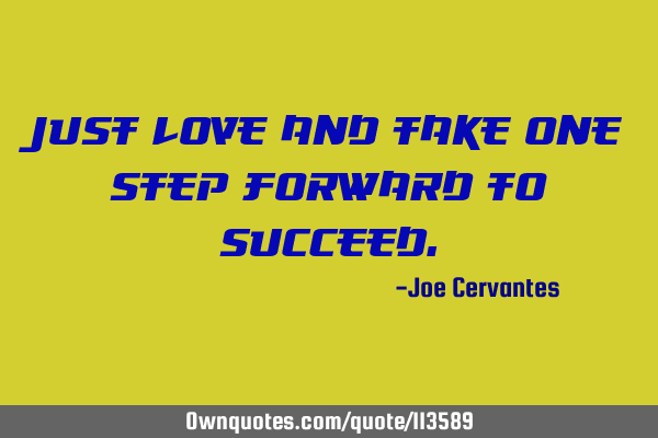 Just love and take one step forward to