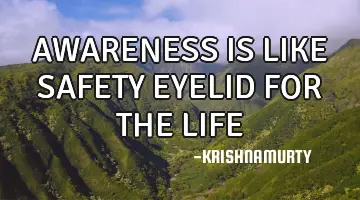 AWARENESS IS LIKE SAFETY EYELID FOR THE LIFE