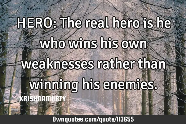 HERO: The real hero is he who wins his own weaknesses rather than winning his