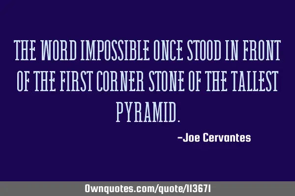 The word impossible once stood in front of the first corner stone of the tallest