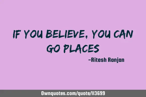 If you believe, you can go