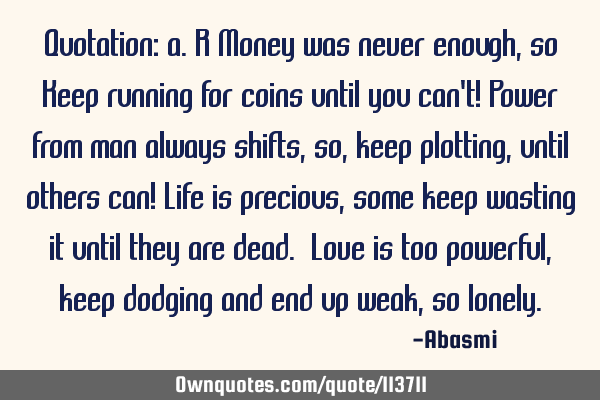 Quotation: a.r Money was never enough,so Keep running for coins until you can