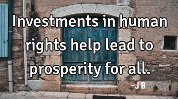 Investments in human rights help lead to prosperity for