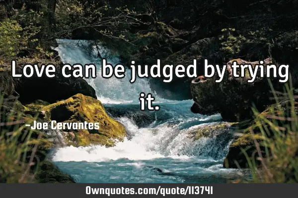 Love can be judged by trying
