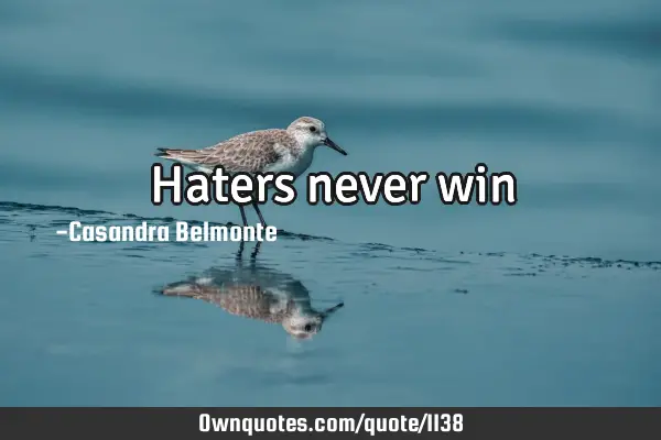 Haters never