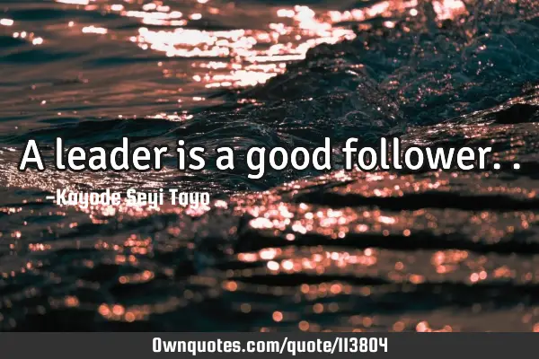 A leader is a good