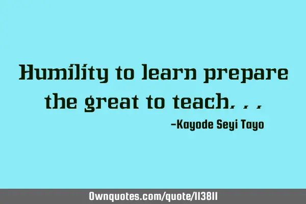 Humility to learn prepare the great to