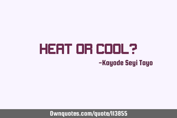 Heat or cool?