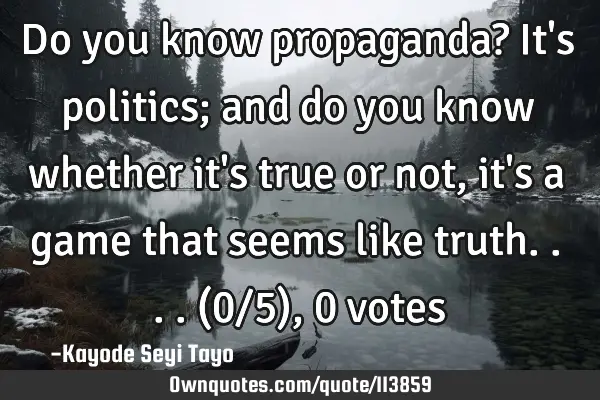 Do you know propaganda? It