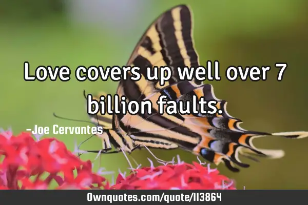 Love covers up well over 7 billion