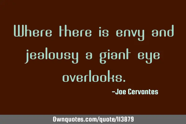 Where there is envy and jealousy a giant eye
