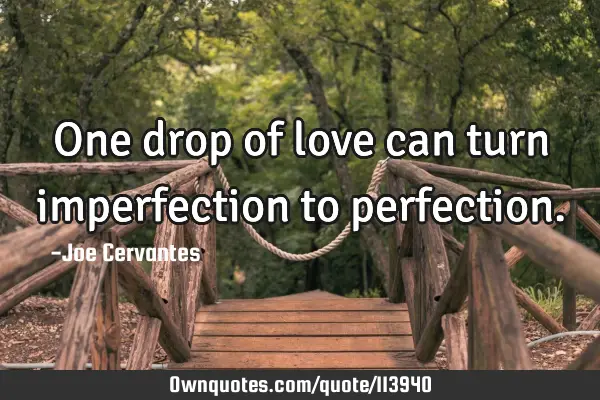 One drop of love can turn imperfection to