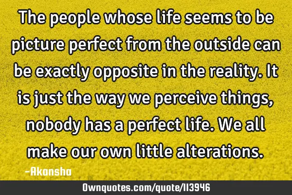 The people whose life seems to be picture perfect from the outside can be exactly opposite in the