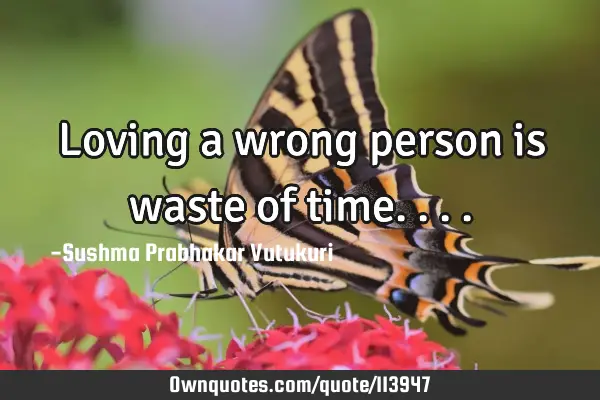 Loving a wrong person is waste of