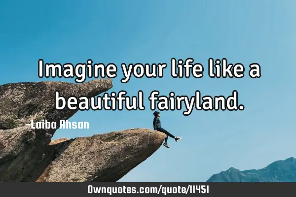 Imagine your life like a beautiful
