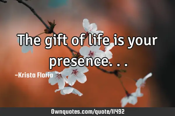 The gift of life is your