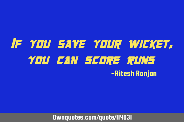 If you save your wicket, you can score