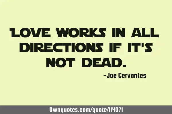 Love works in all directions if it