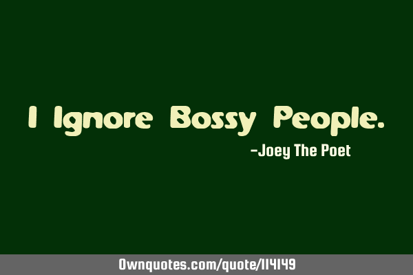 I Ignore Bossy P