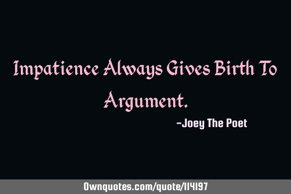 Impatience Always Gives Birth To A
