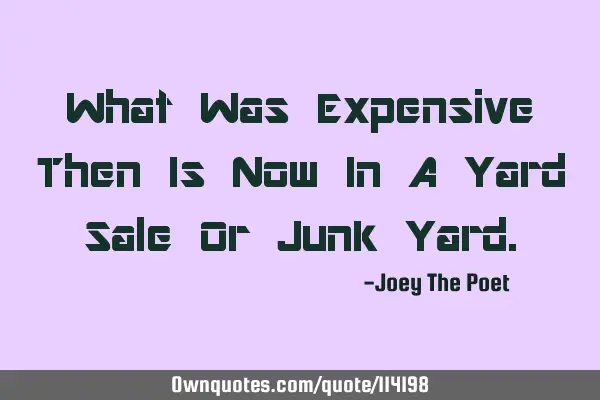 What Was Expensive Then Is Now In A Yard Sale Or Junk Y
