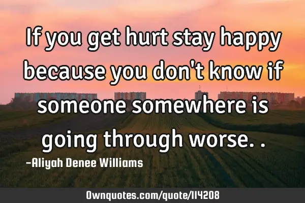 If you get hurt stay happy because you don