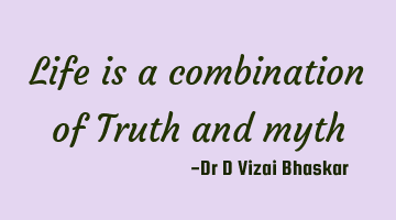 Life is a combination of Truth and