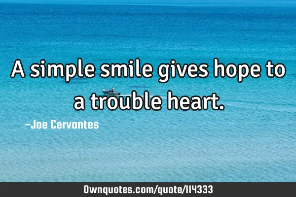 A simple smile gives hope to a trouble